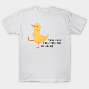 I think I will cause problems on purpose T-Shirt